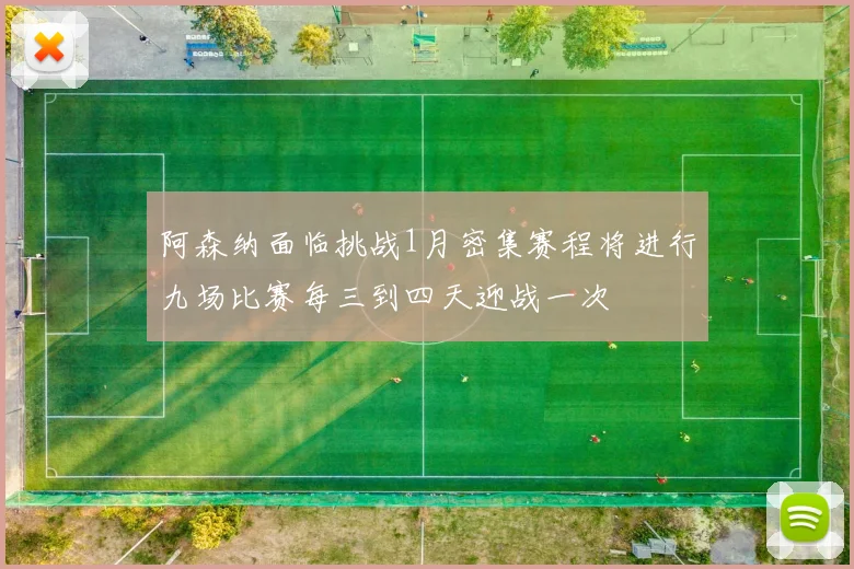 阿森纳面临挑战1月密集赛程将进行九场比赛每三到四天迎战一次