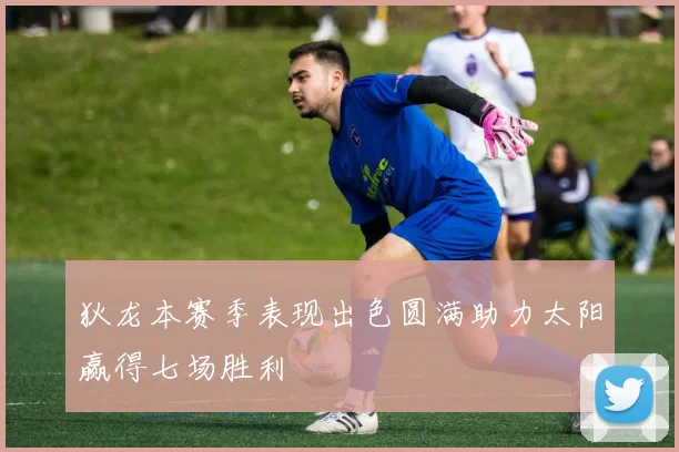 狄龙本赛季表现出色圆满助力太阳赢得七场胜利