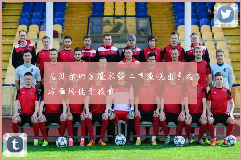 戈贝尔坦言魔术第二节表现出色各方面均优于我们